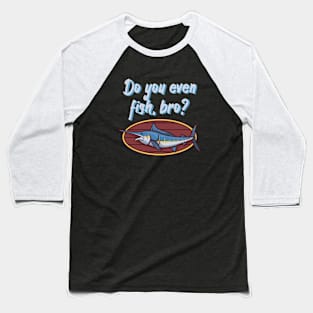 Do you even fish, bro Baseball T-Shirt